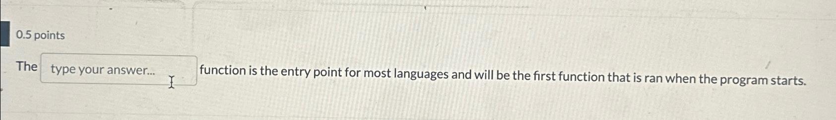 Solved 0.5 ﻿pointsThe function is the entry point for most | Chegg.com