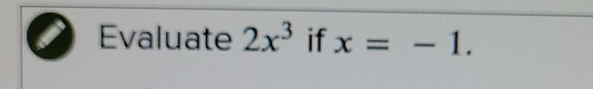 Solved Evaluate 2x3 if x = - 1. | Chegg.com