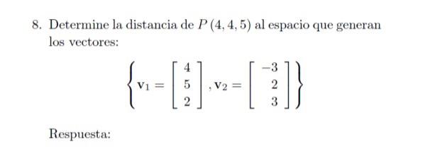 Determine la distancia de \( P(4,4,5) \) al espacio que generan los vectores: \[ \left\{\mathbf{v}_{1}=\left[\begin{array}{l}