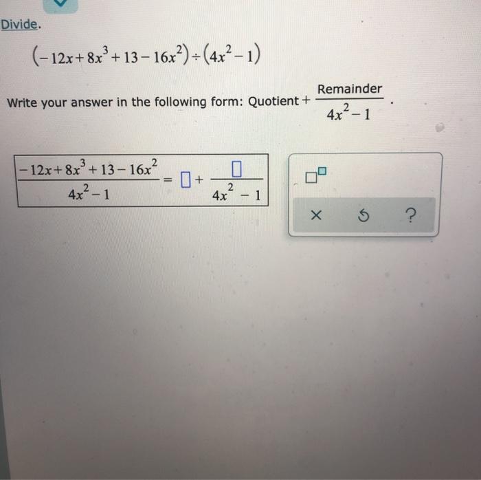 Solved Divide. (-12x+8x' + 13 – 16x?) = (4x2 - 1) Write your | Chegg.com