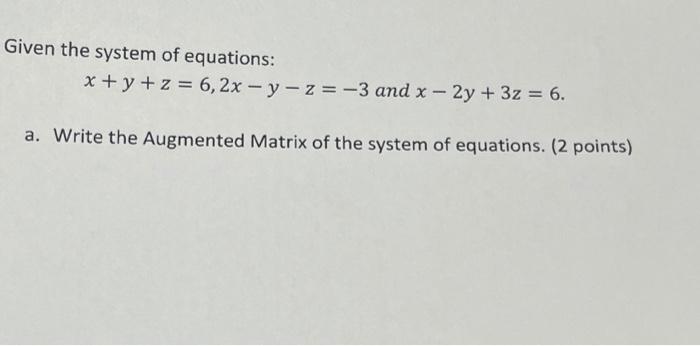 Solved Given the system of equations: x + y + z = 6,2x - | Chegg.com