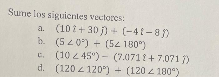 Sume los siguientes vectores: a. \( (10 \hat{\imath}+30 \hat{\jmath})+(-4 \hat{\imath}-8 \hat{\jmath}) \) b. \( \left(5 \angl