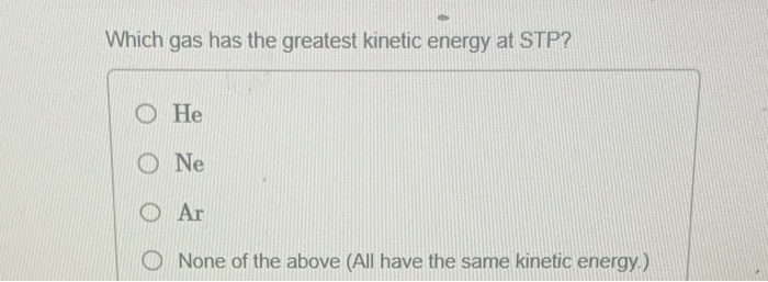 Solved Which gas has the greatest kinetic energy at STP? OHe | Chegg.com