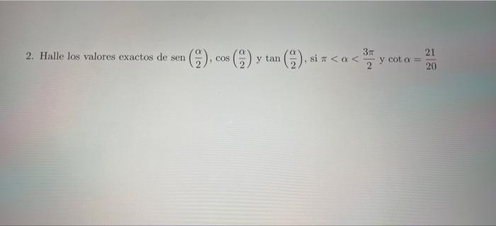 2. Halle los valores exactos de \( \operatorname{sen}\left(\frac{\alpha}{2}\right), \cos \left(\frac{\alpha}{2}\right) \) y \