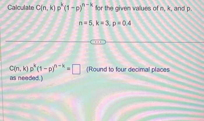Solved Calculate C(n,k)pk(1−p)n−k for the given values of | Chegg.com