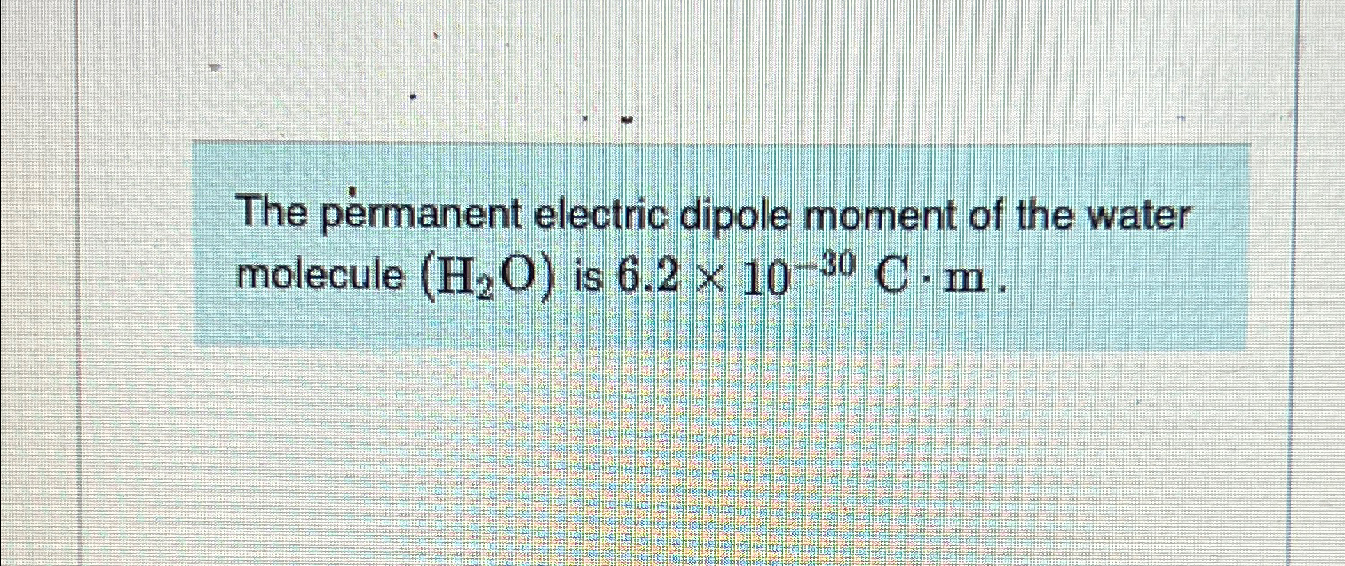 Solved The permanent electric dipole moment of the water | Chegg.com