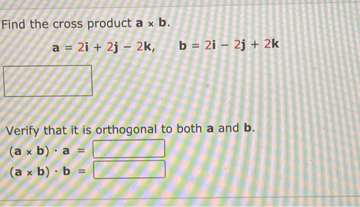 Solved Find the cross product a x b. a = 2i + 2j - 2k, b = | Chegg.com
