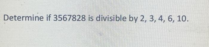 Solved Determine if 3567828 is divisible by 2,3,4,6,10. | Chegg.com