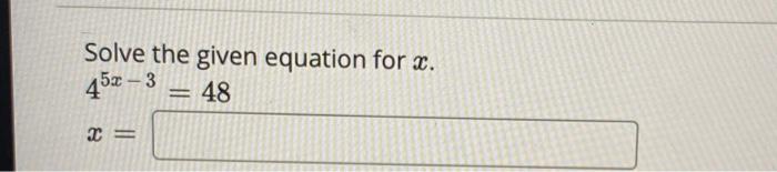 Solved Solve the given equation for x. 452 – 3 = 48 = | Chegg.com
