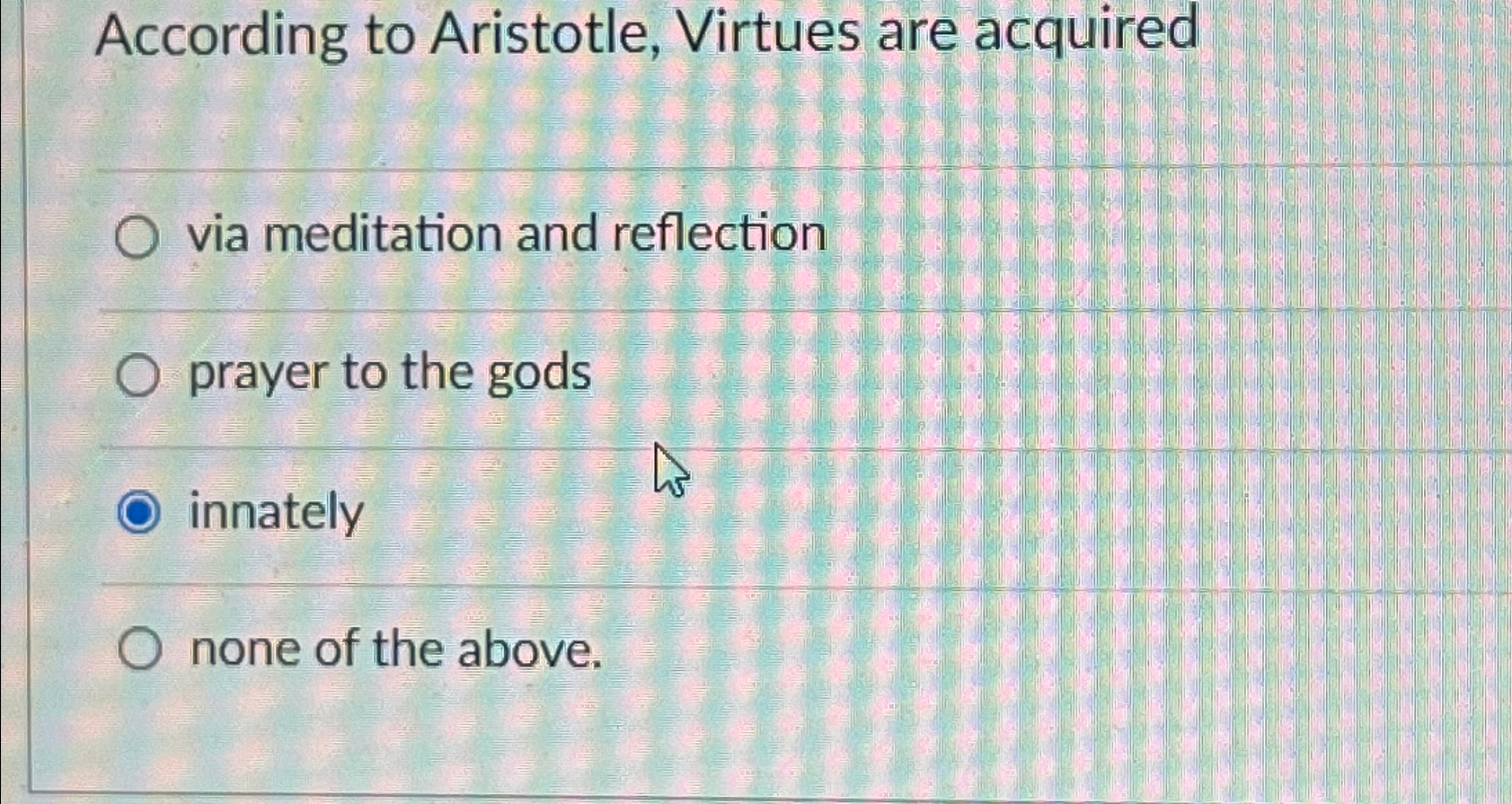 Solved According to Aristotle, Virtues are acquiredvia | Chegg.com