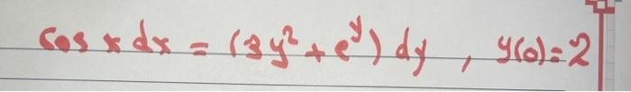 Cos x dx = (3y² + e²) dy, 4(0) = 2