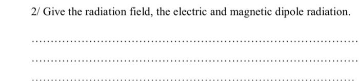 Solved 2/ Give the radiation field, the electric and | Chegg.com
