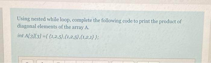 Solved Using nested while loop, complete the following code | Chegg.com
