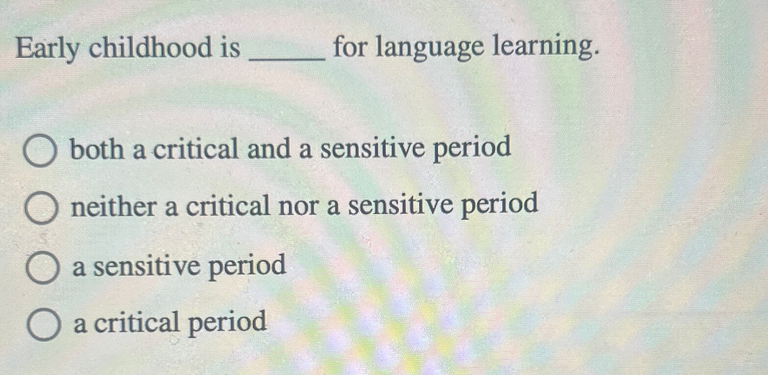 Solved Early childhood is for language learning.both a | Chegg.com