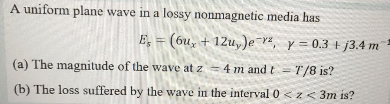 Solved A uniform plane wave in a lossy nonmagnetic media has | Chegg.com
