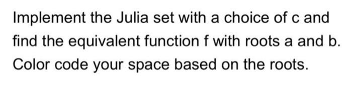Solved Implement the Julia set with a choice of c and find | Chegg.com