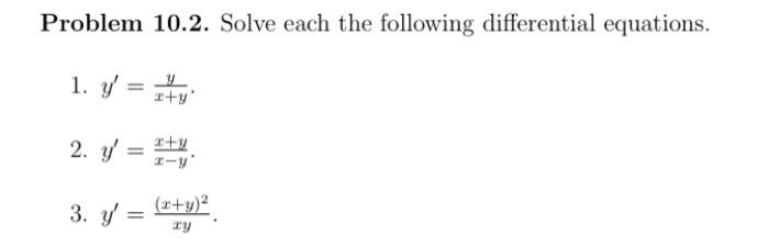 Problem 10.2. Solve each the following differential equations. 1. y +y 2. y = wty x+ 3. y (x+y)2 ху