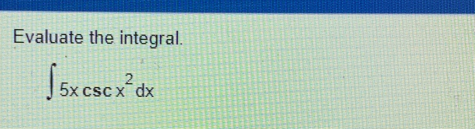 Solved Evaluate The Integral∫﻿﻿5xcscx2dx 8452