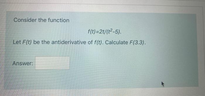 Solved Consider The Function F(t)=2t/(t2-5). Let F(t) Be The | Chegg.com