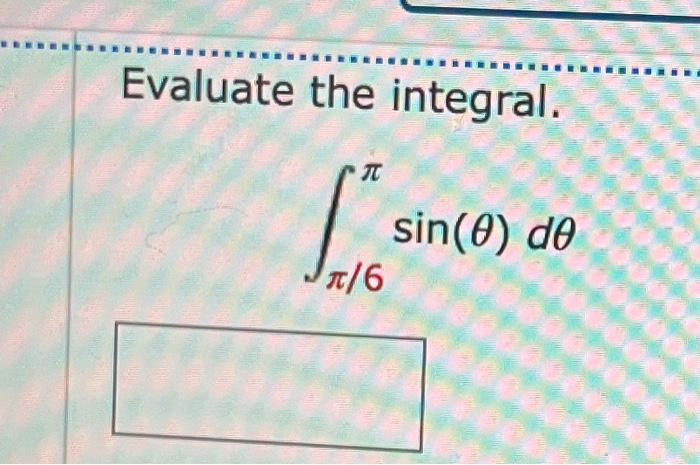 Evaluate the integral.
\[
\int_{\pi / 6}^{\pi} \sin (\theta) d \theta
\]