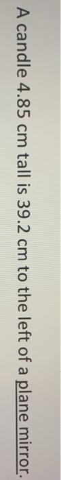 solved-a-candle-4-85-cm-tall-is-39-2-cm-to-the-left-of-a-chegg