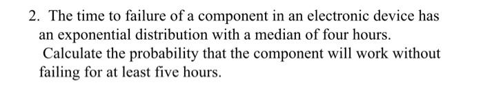 Solved 2. The time to failure of a component in an | Chegg.com