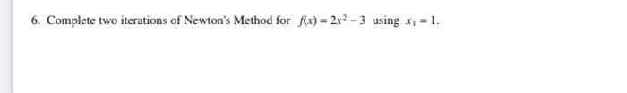 Solved 6. Complete two iterations of Newton's Method for | Chegg.com