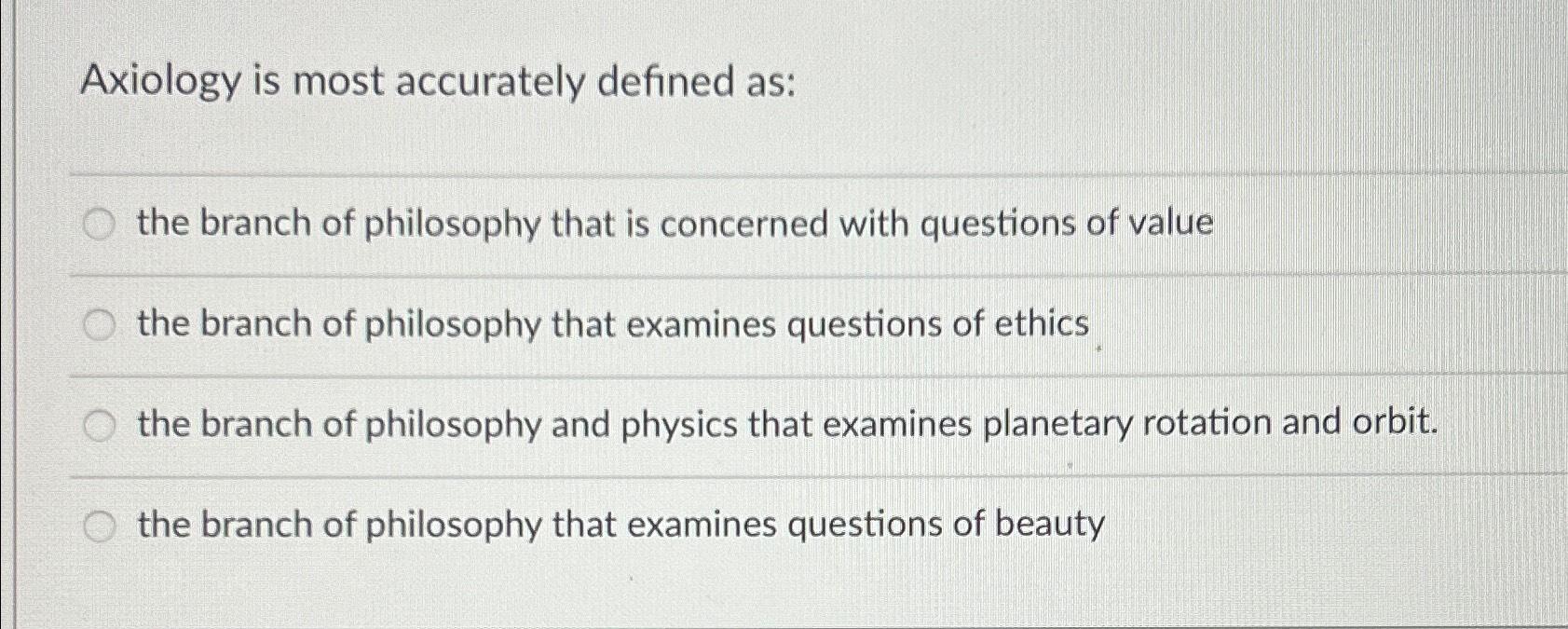 Solved Axiology Is Most Accurately Defined As:the Branch Of | Chegg.com