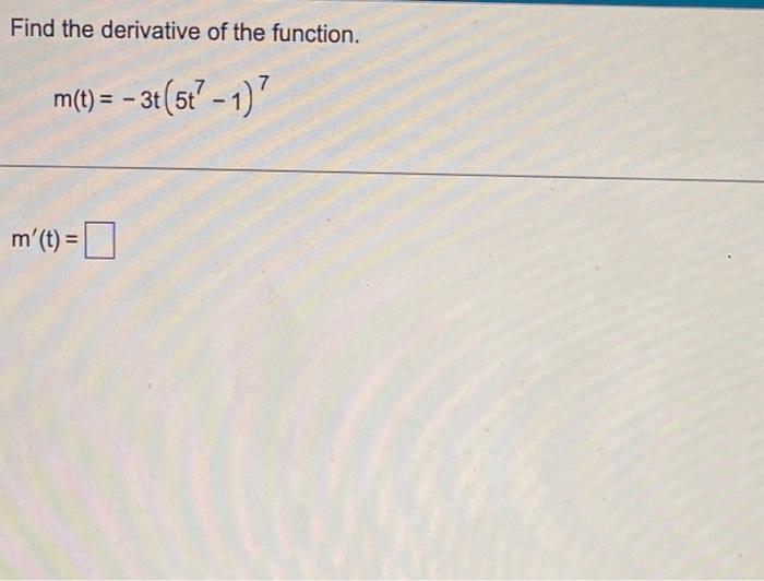 Solved Find the derivative of the function. m(t)=−3t(5t7−1)7 | Chegg.com