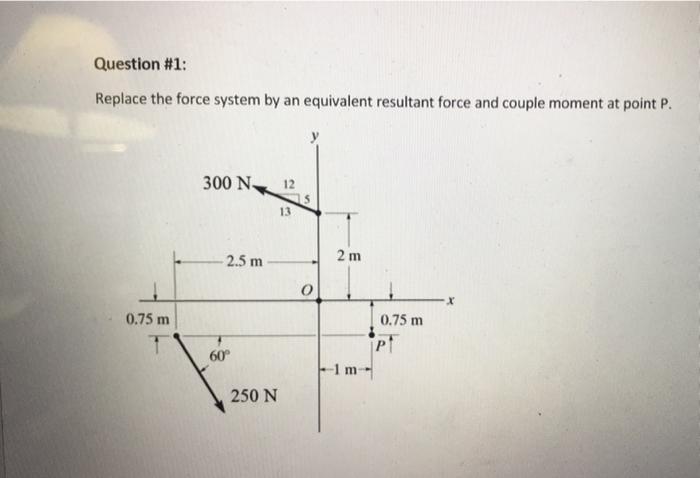 Solved Question #1: Replace The Force System By An | Chegg.com