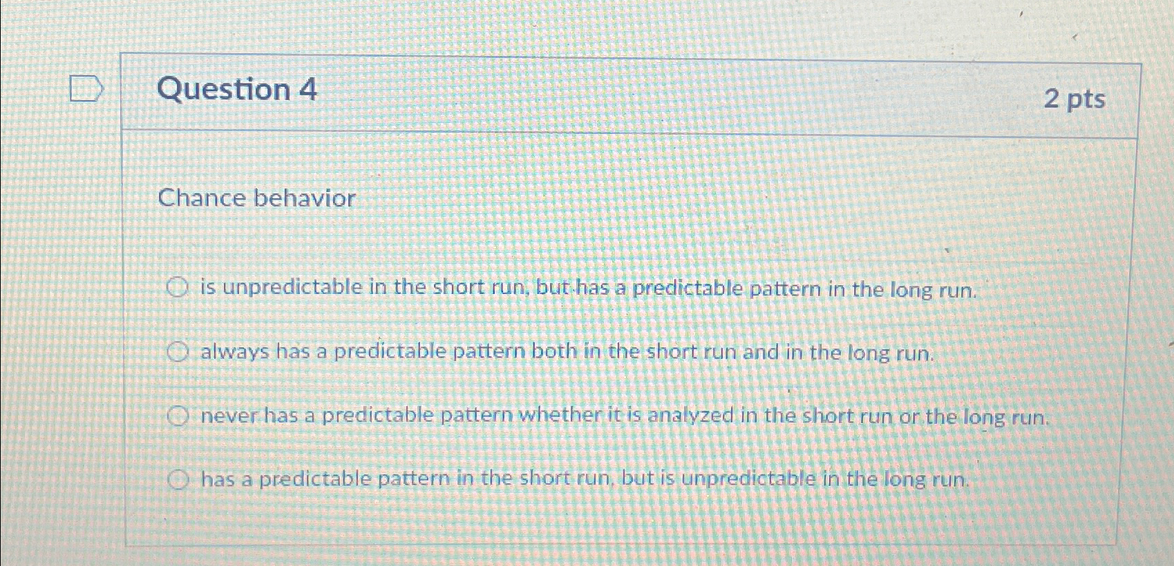 Solved Question 42ptsChance behavioris unpredictable in the | Chegg.com