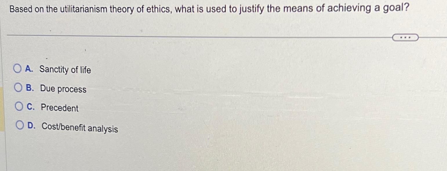 Solved Based on the utilitarianism theory of ethics, what is | Chegg.com