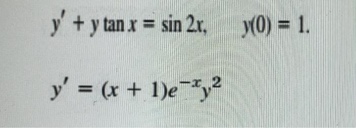 \( y^{\prime}+y \tan x=\sin 2 x, \quad y(0)=1 \) \( y^{\prime}=(x+1) e^{-x} y^{2} \)