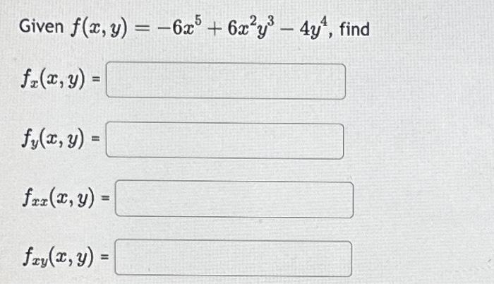 Given \( f(x, y)=-6 x^{5}+6 x^{2} y^{3}-4 y^{4} \) \[ \begin{array}{l} f_{x}(x, y)= \\ f_{y}(x, y)= \\ f_{x x}(x, y)= \\ f_{x