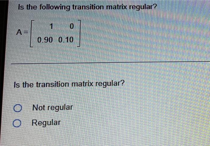 Solved Is the following transition matrix regular? 1 0 A= | Chegg.com