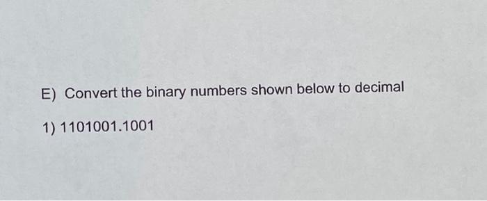 Solved E) Convert the binary numbers shown below to decimal | Chegg.com