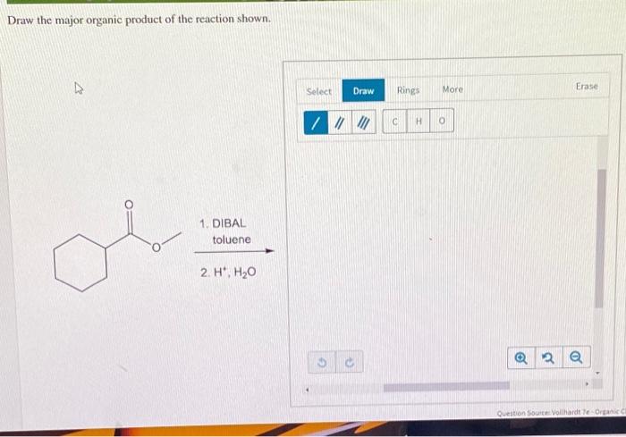 Draw the major organic product of the reaction shown.
4
1. DIBAL
toluene
2. H¹, H?O
Select
Draw
//////
Rings More
C H
0
Erase