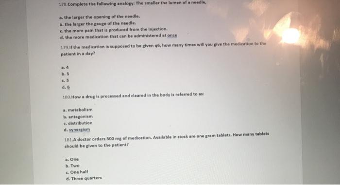 178.Complete the following analogy: The smaller the lumen of a needle a. the larger the opening of the needle. b. the larger