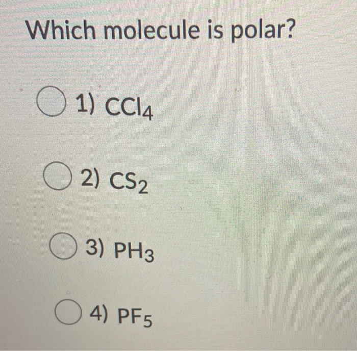 Solved Which Molecule Is Polar? 01) CC14 O2) CS2 O 3) PH3
