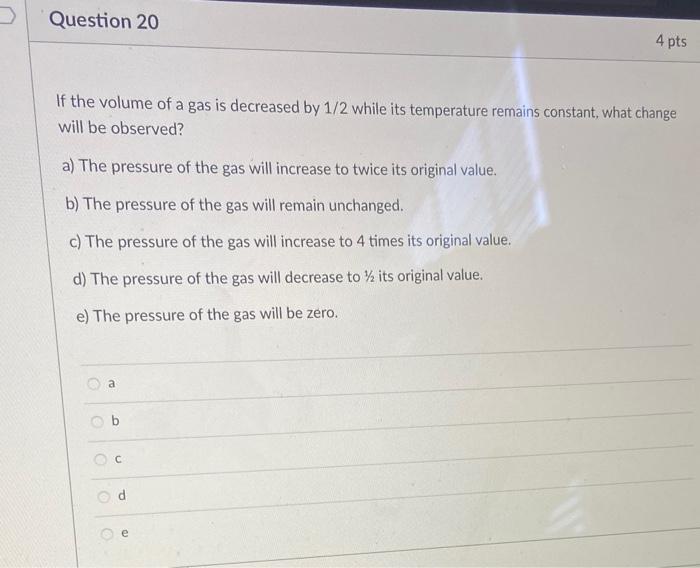 Solved Question 20 4 pts If the volume of a gas is decreased | Chegg.com