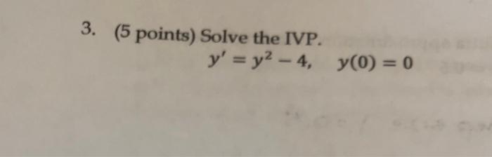 3. (5 points) Solve the IVP. y = y²-4, y(0) = 0