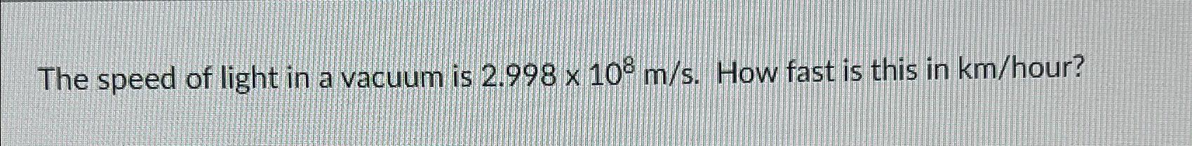 Solved The speed of light in a vacuum is 2.998×108ms. ﻿How | Chegg.com