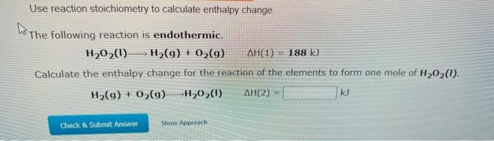 Use reaction stoichiometry to calculate enthalpy change
The following reaction is endothermic.
\[
\mathrm{H}_{2} \mathrm{O}_{