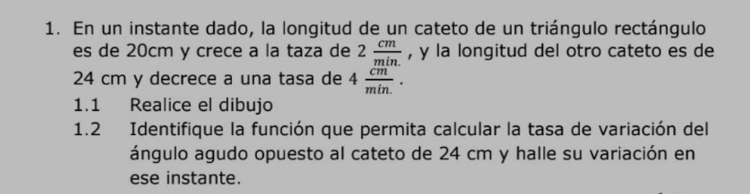 1. En un instante dado, la longitud de un cateto de un triángulo rectángulo es de \( 20 \mathrm{~cm} \) y crece a la taza de