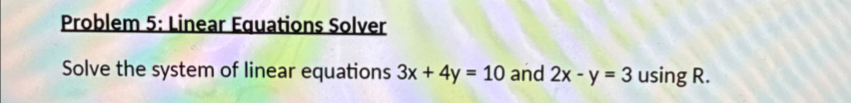 Solved Problem 5: Linear Equations SolverSolve the system of | Chegg.com