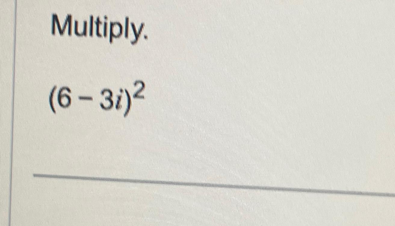 Solved Multiply.(6-3i)2 | Chegg.com