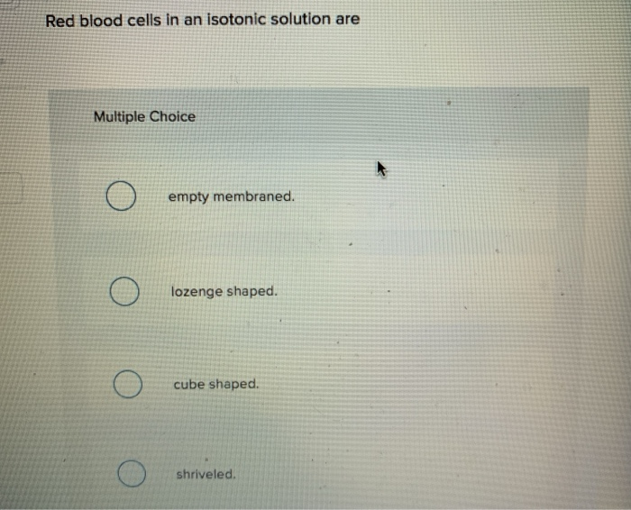 Solved Red blood cells in an isotonic solution are Multiple | Chegg.com