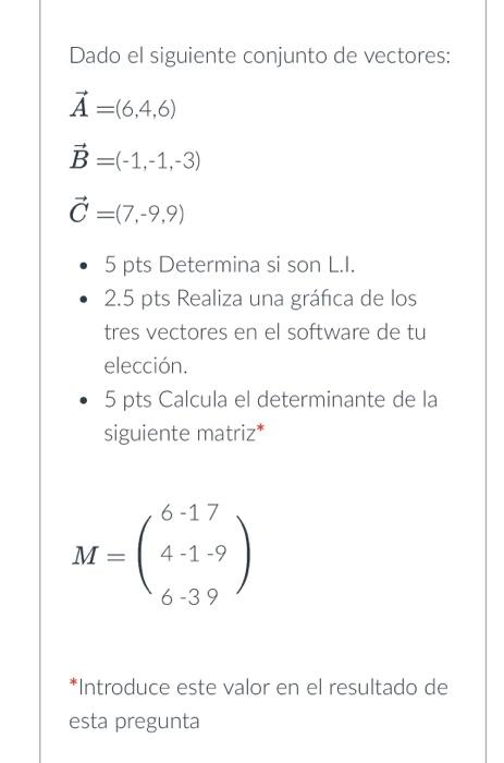 Dado el siguiente conjunto de vectores: \[ \begin{array}{l} \vec{A}=(6,4,6) \\ \vec{B}=(-1,-1,-3) \\ \vec{C}=(7,-9,9) \end{ar