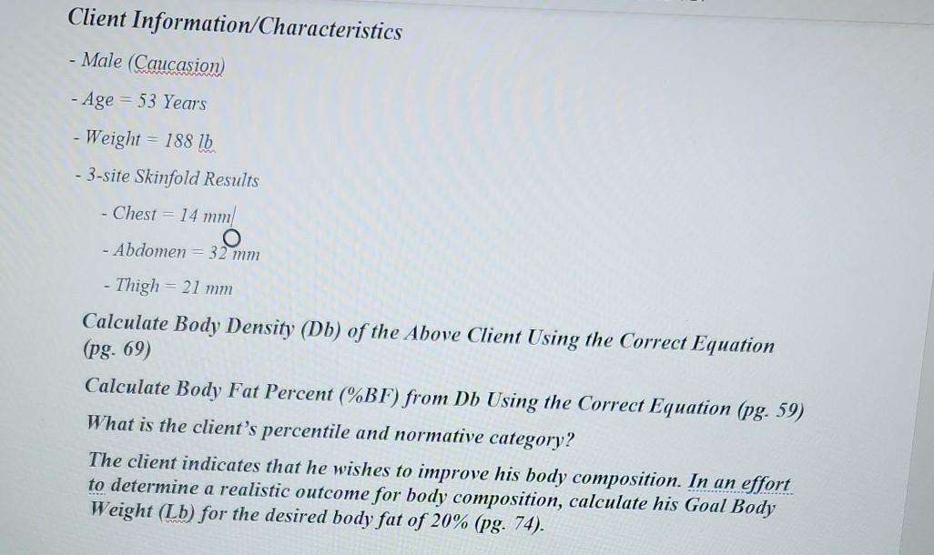 Client Information/Characteristics - Male (Caucasion - Age = 53 Years Weight = 188 lb 3-site Skinfold Results - Chest = 14 m