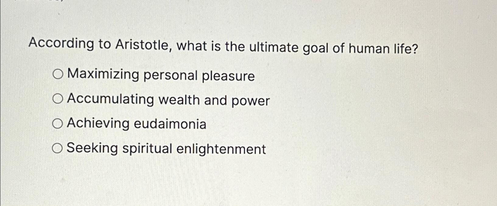 Solved According to Aristotle, what is the ultimate goal of | Chegg.com